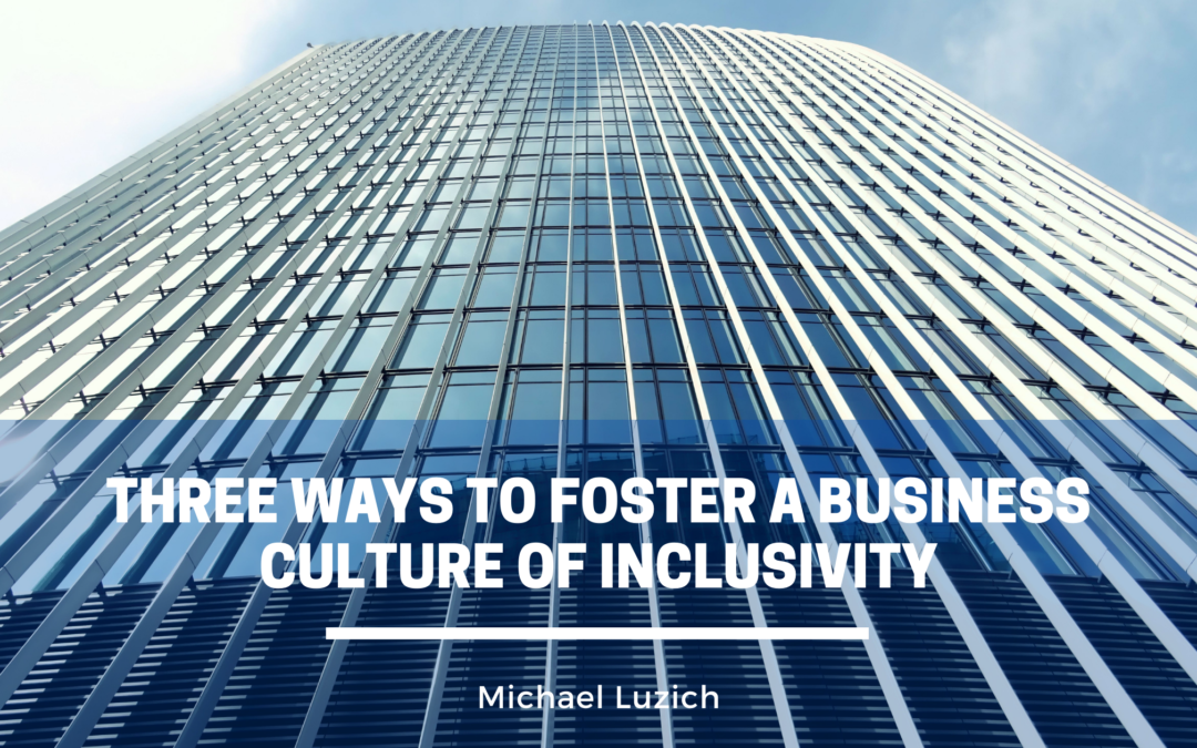 Three Ways to Foster a Business Culture of Inclusivity
