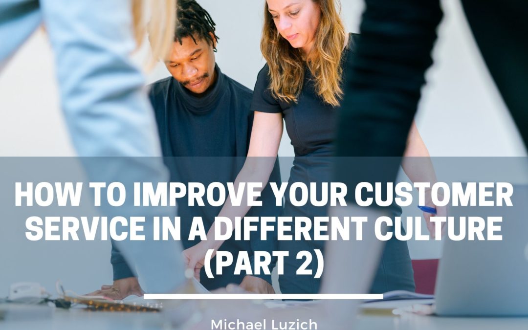 How To Improve Your Customer Service In A Different Culture Michael Luzich