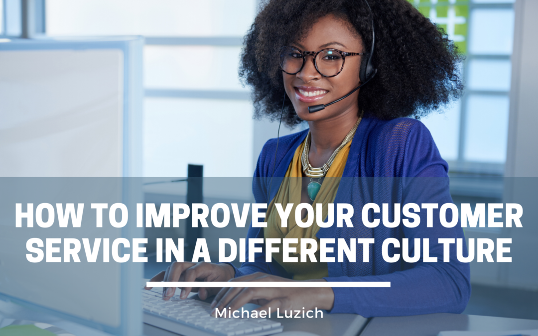 How to Improve Your Customer Service in a Different Culture - Michael Luzich