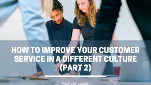 How To Improve Your Customer Service In A Different Culture Michael Luzich