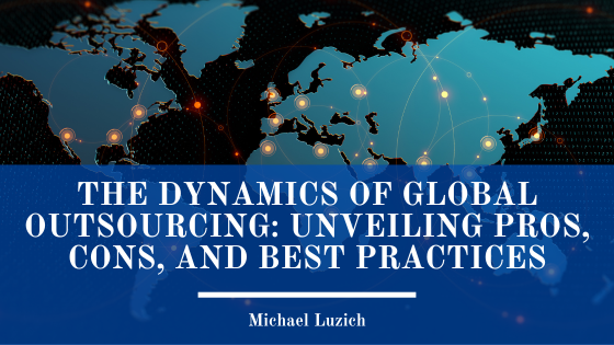 The Dynamics of Global Outsourcing: Unveiling Pros, Cons, and Best Practices