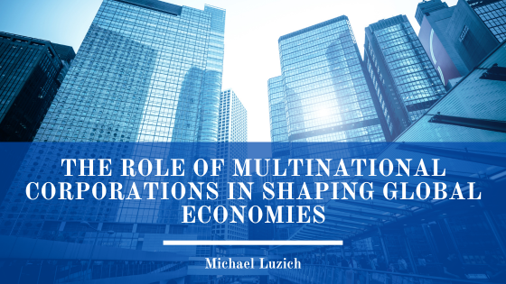 The Role of Multinational Corporations in Shaping Global Economies