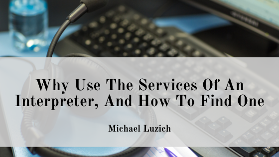 Why Use The Services Of An Interpreter, And How To Find One
