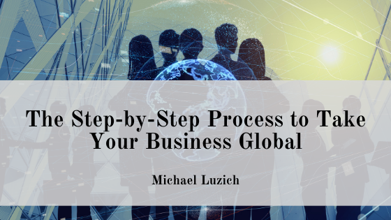 The Step-by-Step Process to Take Your Business Global