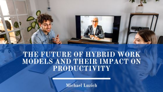 The Future of Hybrid Work Models and Their Impact on Productivity