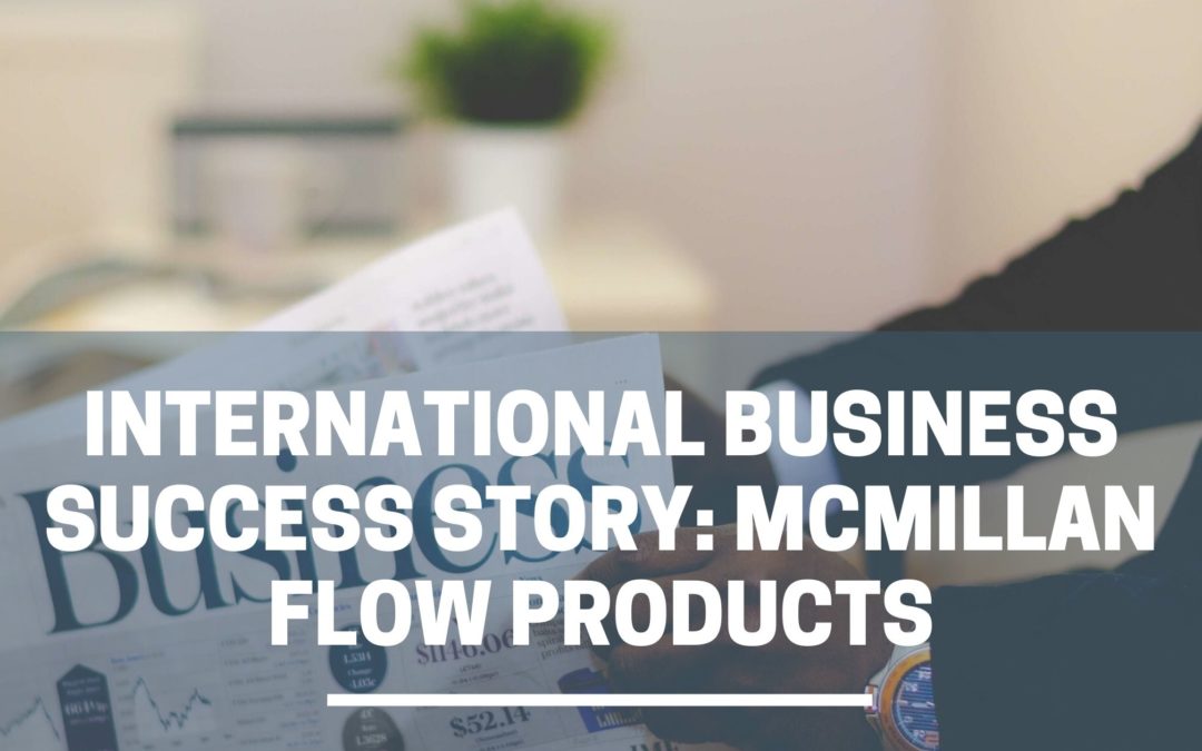 International Business Success Story: McMillan Flow Products